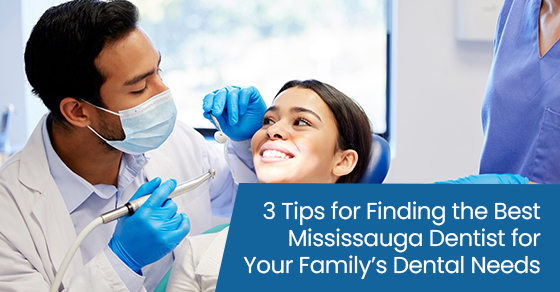 3 tips for finding the best Mississauga dentist for your family’s dental needs