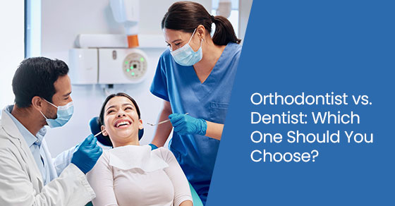 Orthodontist vs. Dentist: Which One Should You Choose?